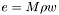 $ e = M \rho w $